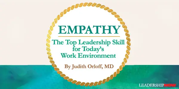 Empathy: The Top Leadership Skill for Today’s Work Environment